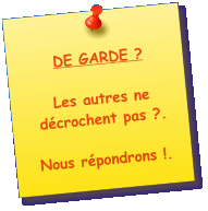 DE GARDE ? Les autres ne décrochent pas ?.  Nous répondrons !.